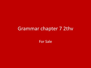 Grammar chapter 7 2thv
For Sale
 