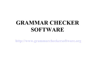 GRAMMAR CHECKER SOFTWARE http:// www.grammarcheckersoftware.org 