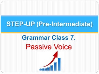 STEP-UP (Pre-Intermediate) 
Grammar Class 7. 
Passive Voice 
 