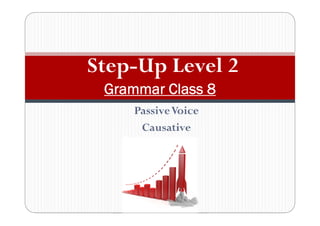PassiveVoice
Causative
Step-Up Level 2
Grammar Class 8
 