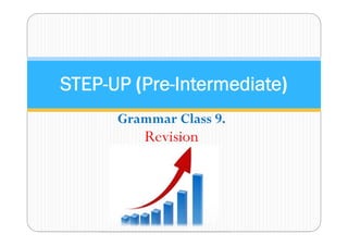 Grammar Class 9.
Revision
STEP-UP (Pre-Intermediate)
 