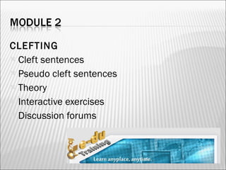 CLEFTING Cleft sentences Pseudo cleft sentences Theory Interactive exercises Discussion forums 