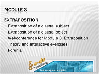 EXTRAPOSITION Extraposition of a clausal subject Extraposition of a clausal object Webconference for Module 3: Extraposition Theory and Interactive exercises Forums 