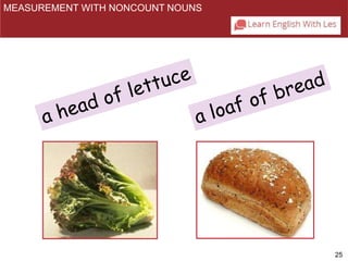 25 
MEASUREMENT WITH NONCOUNT NOUNS 
 