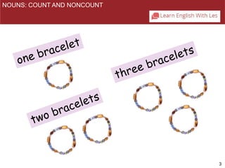3 
NOUNS: COUNT AND NONCOUNT 
 