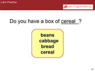31 
Let’s Practice 
Do you have a box of cer_e_a_l_? 
beans 
cabbage 
bread 
cereal 
 