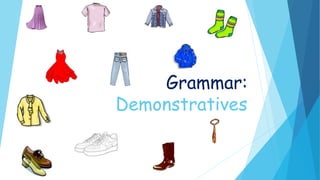 Grammar:
Demonstratives
 