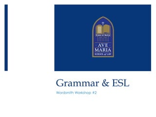 Grammar & ESL
Wordsmith Workshop #2
 