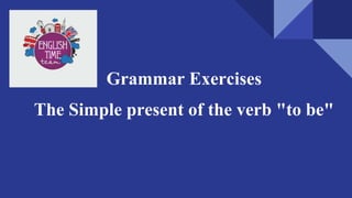 Grammar Exercises
The Simple present of the verb "to be"
 