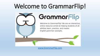 Welcome to GrammarFlip!
www.GrammarFlip.com
 