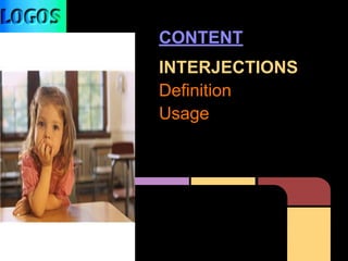 CONTENT
INTERJECTIONS
Definition
Usage
 
