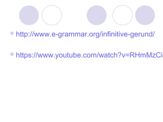  http://www.e-grammar.org/infinitive-gerund/

 https://www.youtube.com/watch?v=RHmMzCic

 