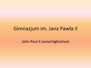 Gimnazjum im. Jana Pawła II John Paul II Juniorhighschool 