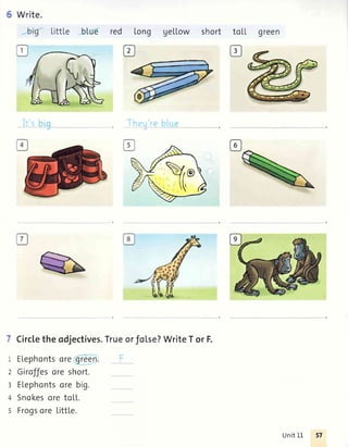 Write.
big LittLe bLue red I reenLong geLLow short toLl.
tr
foLse?WriteTorF.7 Circletheodjectives.Trueor
- ELephontsore green.
z Giraffesore short.
I Elephontsore big.
+ Snokesore toLt.
s Frogsore Little.
Unit1L 57
 