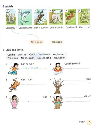 6 Motch.
Conitfl.g? Con it swim?
*_
No,it con't.
Lookondwrite.
Conhe Conshe Conit 'con
Yes,it con No,shecon't No,shecon't
Conherun?
'It
Conit run?
, --
flu?
Yes,it con.
Yes,hecon
No,it con't
Consheswim?
--_,
++
+
+
-
toLk?
climb?
Conit ctimb? Con it ctimb? Conit run? Conit run?
- --,
Unit14
 