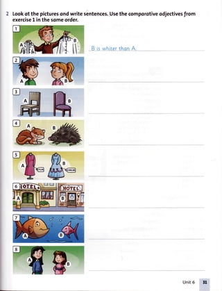 Lookof the picturesondwritesentences.Usethecomporotiveodjectivesfrom
exercisel inthesomeorder.
t
*k
'^&
Unit6
 