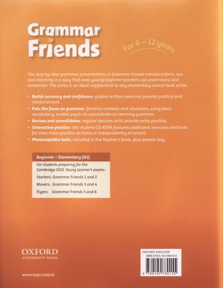 Forstudentspreparingfor the
CombridgeESOLYoungLeornerexomsz
Storters:GrommorFriendsl ond2
Movers:GrommorFriends3ond4
Ftgers:GrommorFriends5ond6
OXFORDENGLISH
tsBN978-0-19-4780't5-5
,tuilltilt|[
 