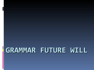 GRAMMAR FUTURE WILL 