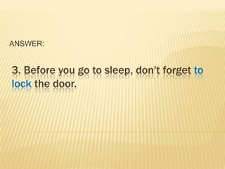 ANSWER:


3. Before you go to sleep, don't forget to
lock the door.
 