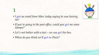 1
• I got an email from Marc today saying he was leaving
me!
• If you’re going to the post office, could you get me some
s...