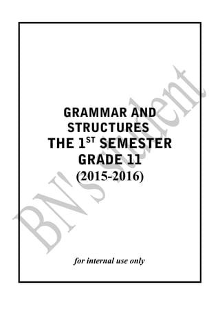 GRAMMAR AND
STRUCTURES
THE 1ST
SEMESTER
GRADE 11
(2015-2016)
for internal use only
 
