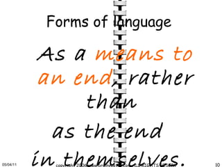 Forms of language  As a  means to an end , rather than  as the end  in themselves.   