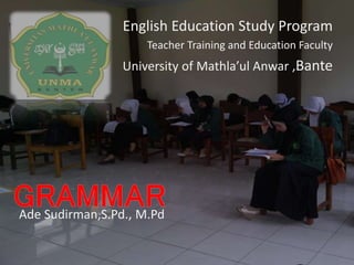 English Education Study Program
Teacher Training and Education Faculty
University of Mathla’ul Anwar ,Bante
Ade Sudirman,S.Pd., M.Pd
 