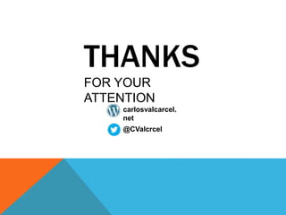 THANKS 
FOR YOUR 
ATTENTION 
carlosvalcarcel. 
net 
@CValcrcel 

