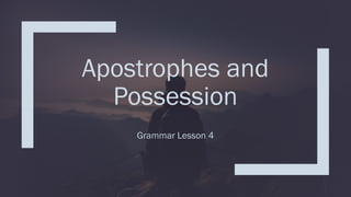 Grammar Lesson 4 - Apostrophes and Possession.pptx