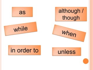 as         although /
                though




in order to   unless
 