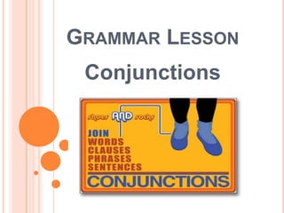 GRAMMAR LESSON
 Conjunctions
 