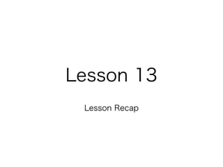 Lesson 13
 Lesson Recap
 