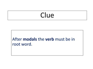 Clue
After modals the verb must be in
root word.
 