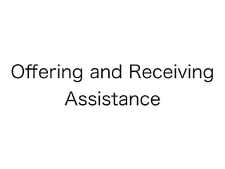 Oﬀering and Receiving
     Assistance
 