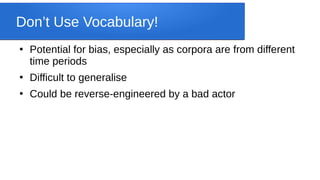 Don’t Use Vocabulary!
●
Potential for bias, especially as corpora are from different
time periods
●
Difficult to generalis...