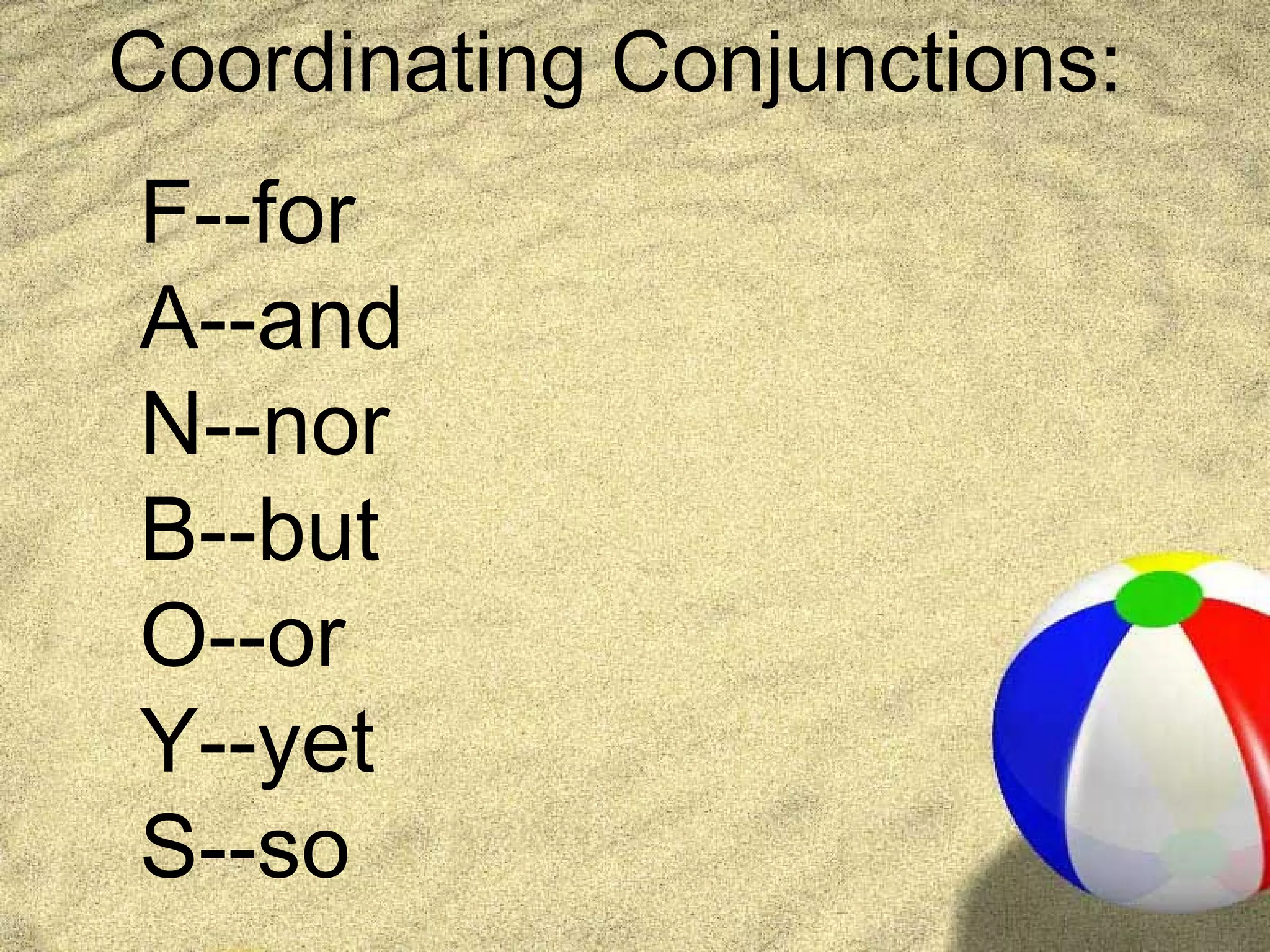 Coordinating Conjunctions:
F--for
A--and
N--nor
B--but
O--or
Y--yet
S--so
 