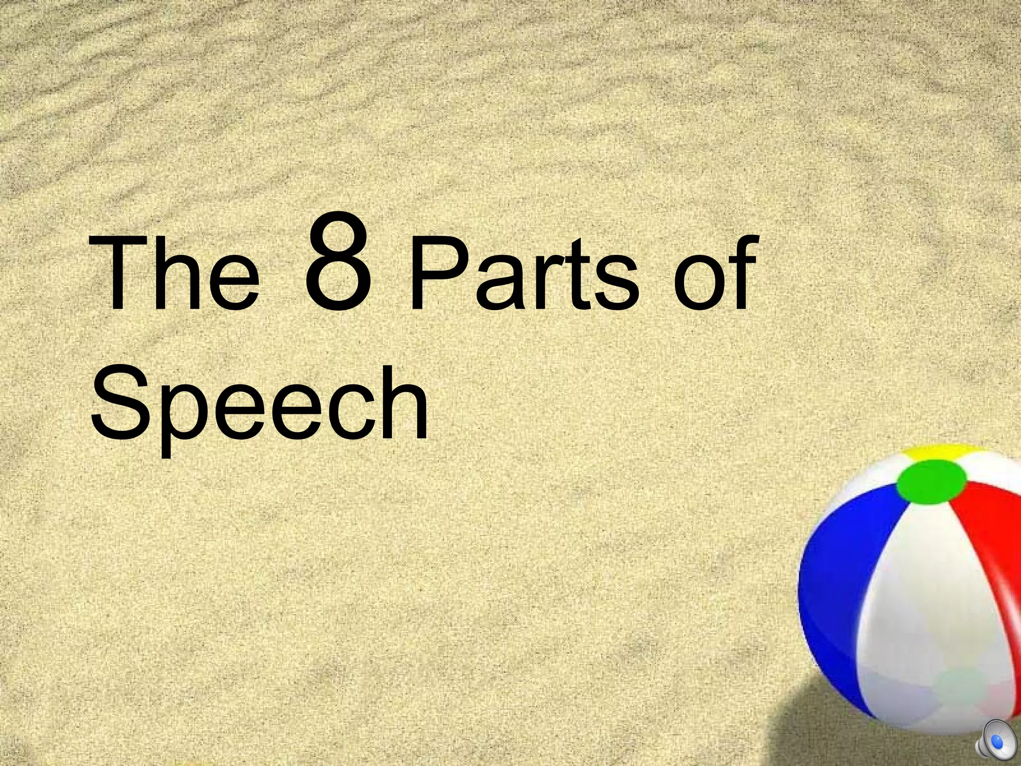The 8 Parts of
Speech
 