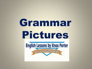 Grammar
Pictures
 