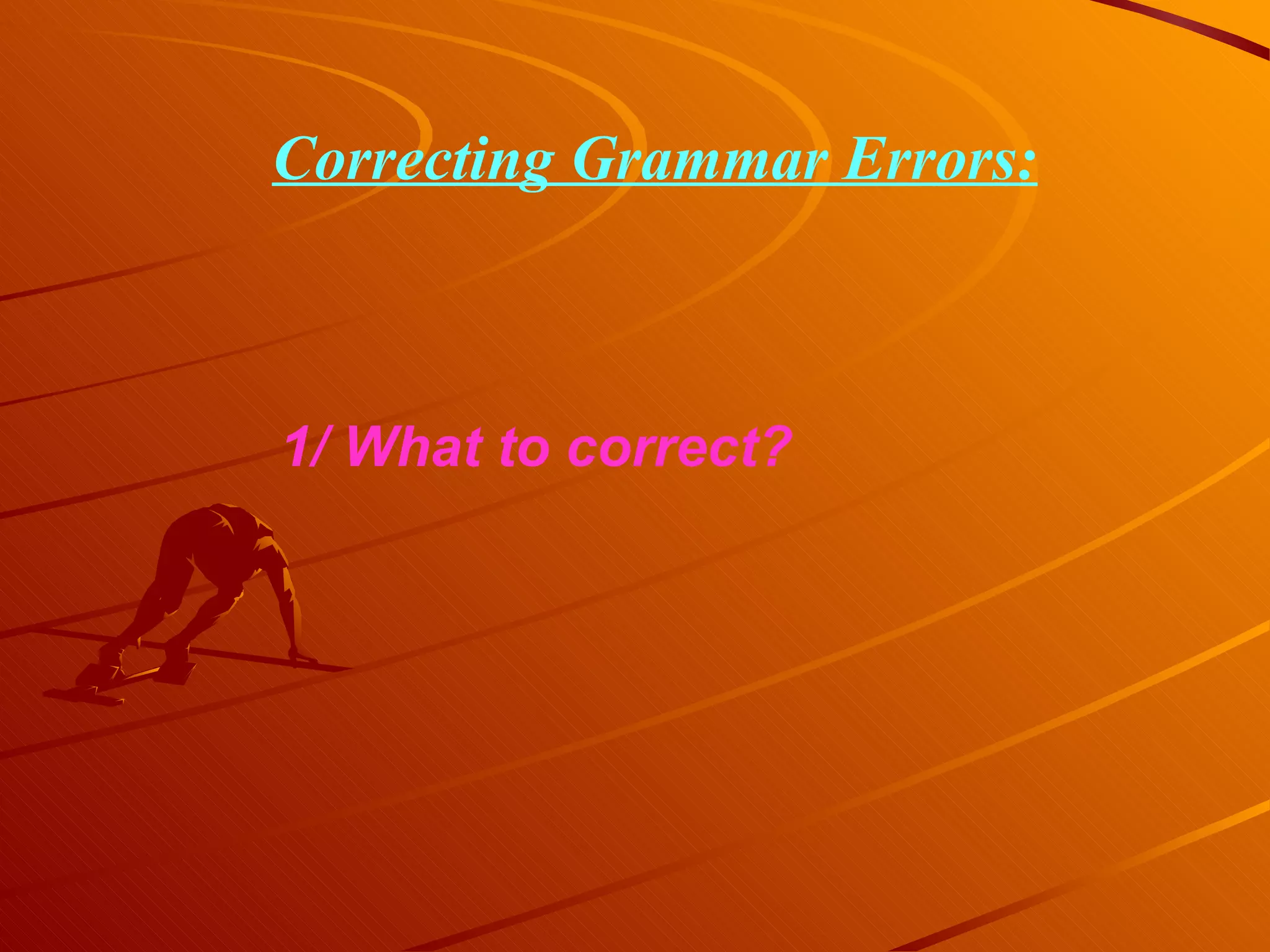 1/ What to correct? Correcting Grammar Errors: 