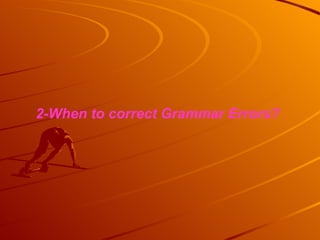 2-When to correct Grammar Errors? 