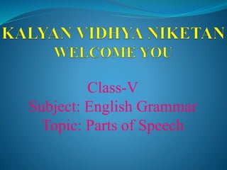 Class-V
Subject: English Grammar
Topic: Parts of Speech
 