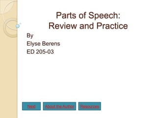 Parts of Speech:
        Review and Practice
By
Elyse Berens
ED 205-03




Next   About the Author   Resources
 