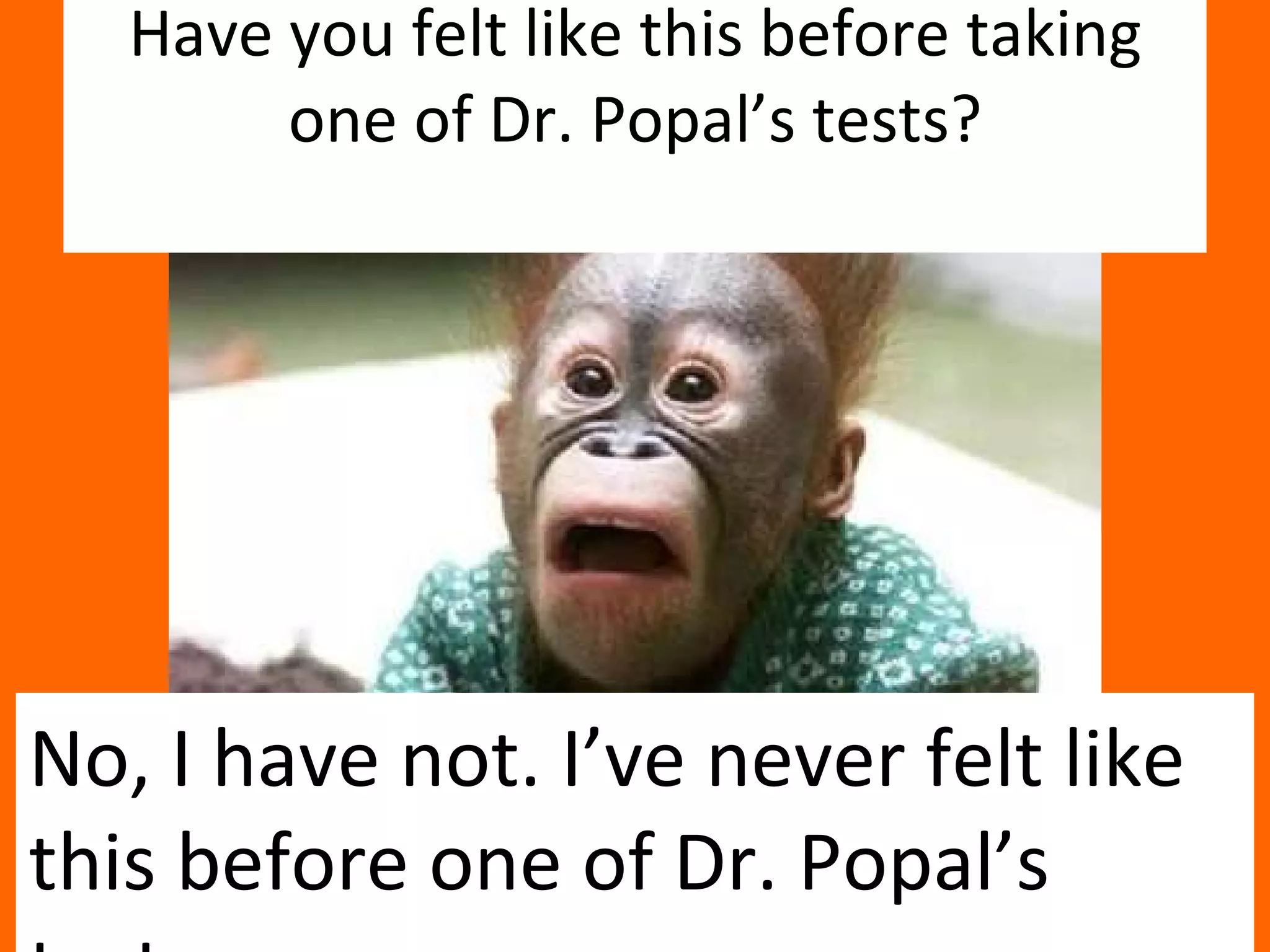 Have you felt like this before taking one of Dr. Popal’s tests? No, I have not. I’ve never felt like this before one of Dr. Popal’s tests .  