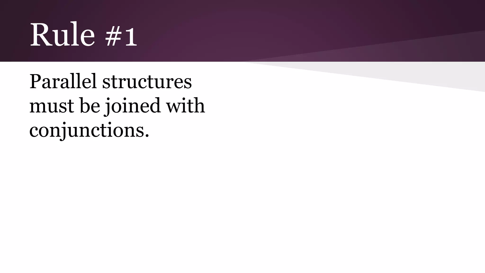 Rule #1 
Parallel structures 
must be joined with 
conjunctions. 
 