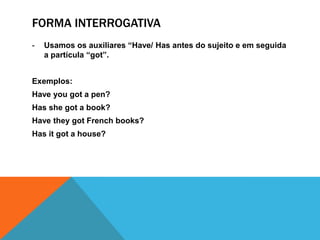 Hasnot: hasn’t (3ª pessoa  do singular: he/ she/ it)Observação: As formas abreviadas são utilizadas na oralidade e a forma completa na escrita.