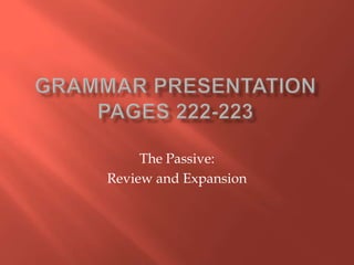 Grammar PresentationPages 222-223 The Passive:  Review and Expansion 