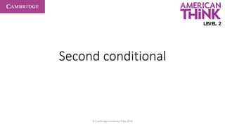Second conditional
© Cambridge University Press 2016
 