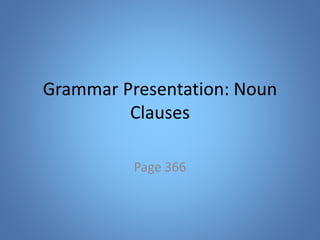 Grammar Presentation: Noun
Clauses
Page 366
 