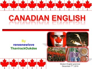 CANADIAN ENGLISH ByreneenewloveThavirackOukdee Modern English grammar  December 7TH, 2010  