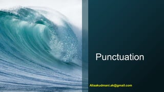 Punctuation
Aliaakudmani.ak@gmail.com
 